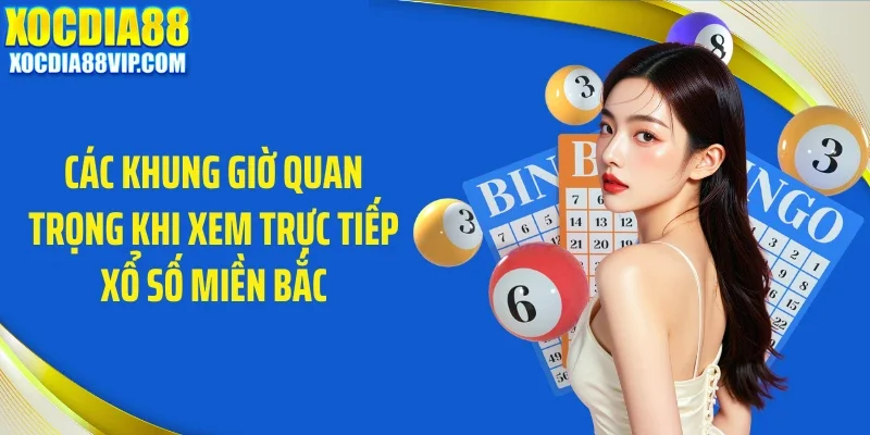 cac khung gio quan trong khi xem truc tiep xo so mien bac Các khung giờ quan trọng khi xem trực tiếp xổ số miền Bắc
