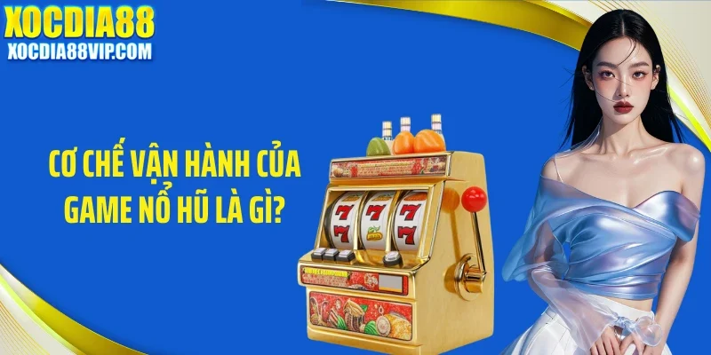 Cơ chế vận hành của game nổ hũ là gì?