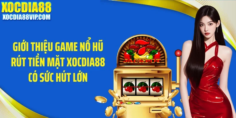gioi thieu game no hu rut tien mat xocdia88 co suc hut lon Giới thiệu game nổ hũ rút tiền mặt Xocdia88 có sức hút lớn