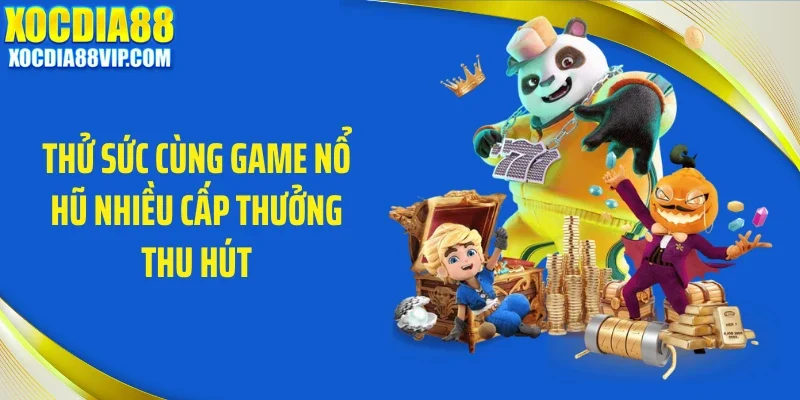 Thử sức cùng game nổ hũ nhiều cấp thưởng thu hút