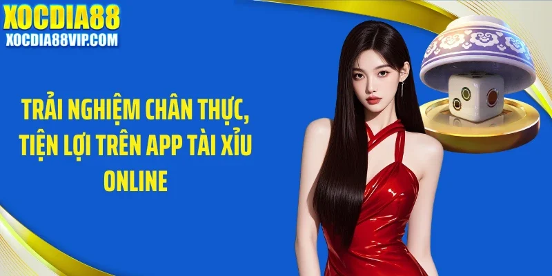 trai nghiem chan thuc tien loi tren app tai xiu online Trải nghiệm chân thực, tiện lợi trên app tài xỉu online